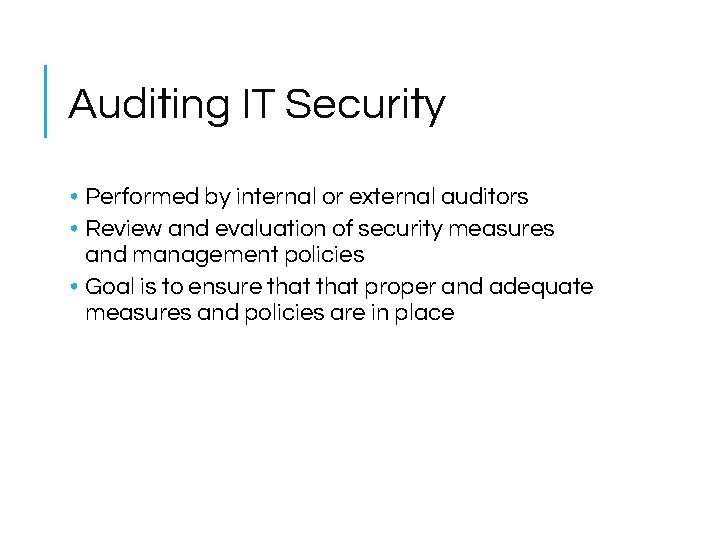 Auditing IT Security • Performed by internal or external auditors • Review and evaluation Auditing IT Security • Performed by internal or external auditors • Review and evaluation