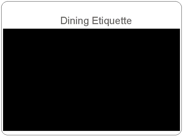 Dining Etiquette Dining Etiquette