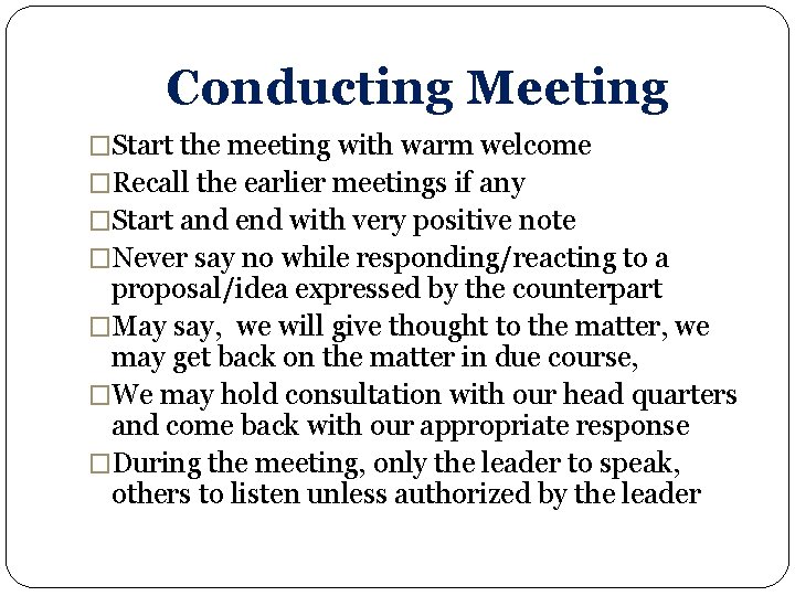 Conducting Meeting �Start the meeting with warm welcome �Recall the earlier meetings if any Conducting Meeting �Start the meeting with warm welcome �Recall the earlier meetings if any
