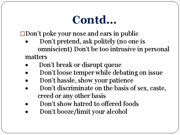 Contd… �Don’t poke your nose and ears in public · Don’t pretend, ask politely Contd… �Don’t poke your nose and ears in public · Don’t pretend, ask politely