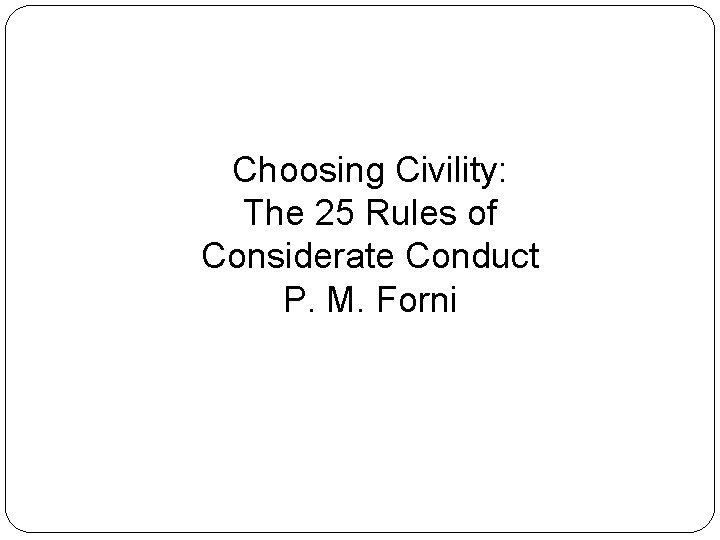 Choosing Civility: The 25 Rules of Considerate Conduct P. M. Forni Choosing Civility: The 25 Rules of Considerate Conduct P. M. Forni