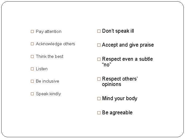 � Pay attention � Don’t speak ill � Acknowledge others � Accept and give � Pay attention � Don’t speak ill � Acknowledge others � Accept and give