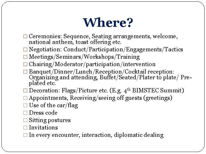 Where? � Ceremonies: Sequence, Seating arrangements, welcome, national anthem, toast offering etc. � Negotiation: Where? � Ceremonies: Sequence, Seating arrangements, welcome, national anthem, toast offering etc. � Negotiation: