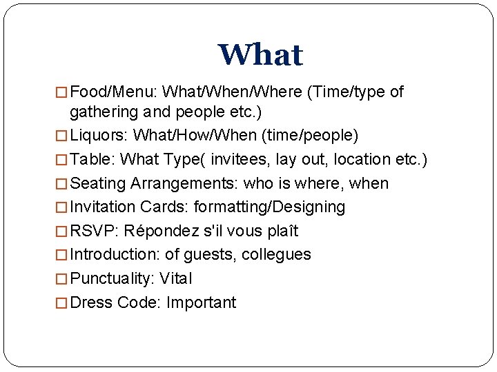 What � Food/Menu: What/When/Where (Time/type of gathering and people etc. ) � Liquors: What/How/When What � Food/Menu: What/When/Where (Time/type of gathering and people etc. ) � Liquors: What/How/When