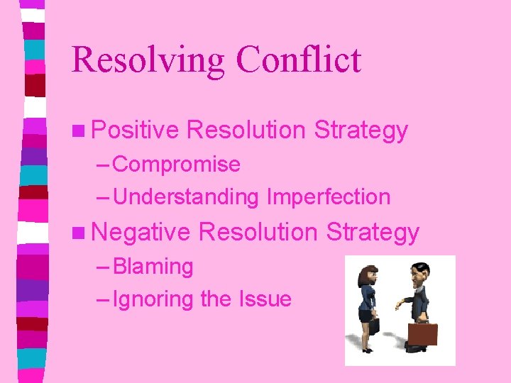 Resolving Conflict n Positive Resolution Strategy – Compromise – Understanding Imperfection n Negative Resolution