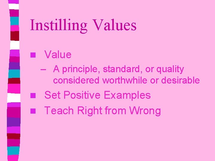 Instilling Values n Value – A principle, standard, or quality considered worthwhile or desirable