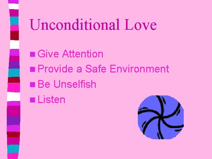 Unconditional Love n Give Attention n Provide a Safe Environment n Be Unselfish n