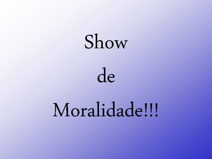 Show de Moralidade!!! 