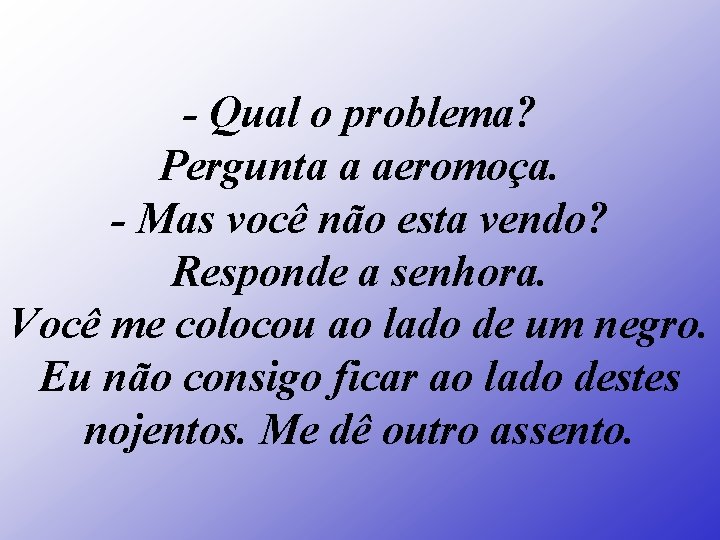 - Qual o problema? Pergunta a aeromoça. - Mas você não esta vendo? Responde