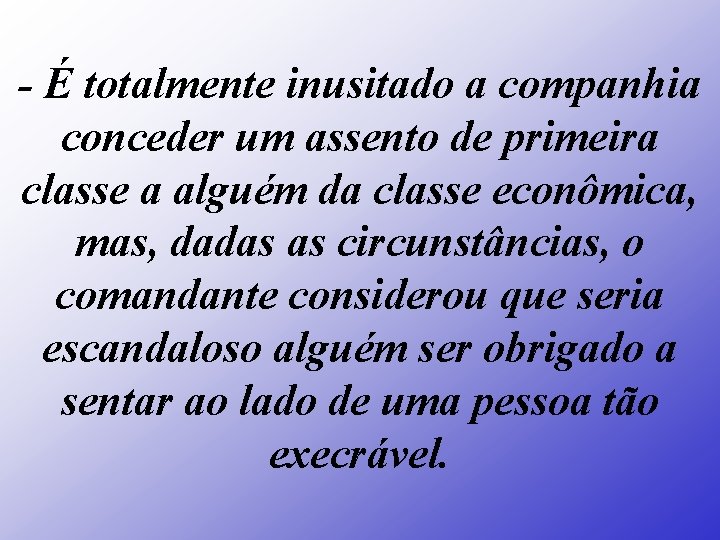 - É totalmente inusitado a companhia conceder um assento de primeira classe a alguém