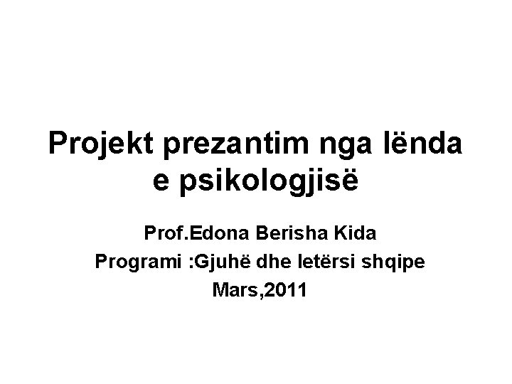 Projekt prezantim nga lënda e psikologjisë Prof. Edona Berisha Kida Programi : Gjuhë dhe Projekt prezantim nga lënda e psikologjisë Prof. Edona Berisha Kida Programi : Gjuhë dhe