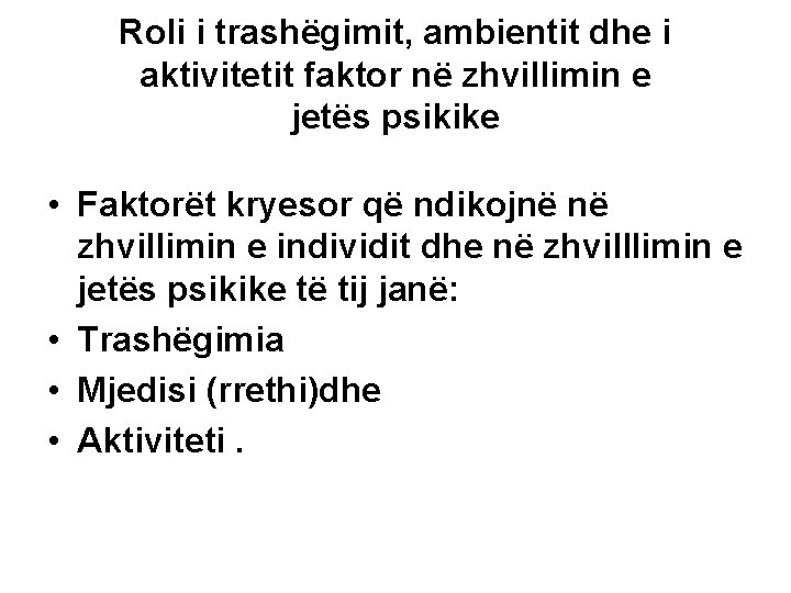 Roli i trashëgimit, ambientit dhe i aktivitetit faktor në zhvillimin e jetës psikike • Roli i trashëgimit, ambientit dhe i aktivitetit faktor në zhvillimin e jetës psikike •