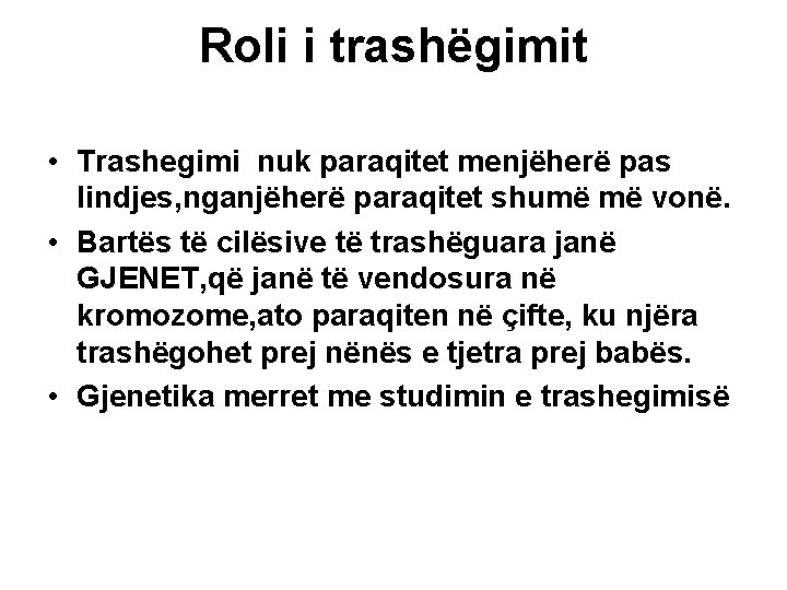 Roli i trashëgimit • Trashegimi nuk paraqitet menjëherë pas lindjes, nganjëherë paraqitet shumë më Roli i trashëgimit • Trashegimi nuk paraqitet menjëherë pas lindjes, nganjëherë paraqitet shumë më