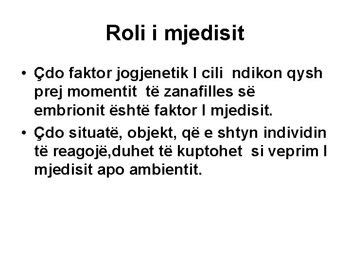 Roli i mjedisit • Çdo faktor jogjenetik I cili ndikon qysh prej momentit të Roli i mjedisit • Çdo faktor jogjenetik I cili ndikon qysh prej momentit të