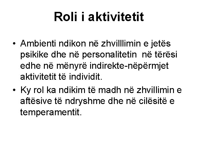 Roli i aktivitetit • Ambienti ndikon në zhvilllimin e jetës psikike dhe në personalitetin Roli i aktivitetit • Ambienti ndikon në zhvilllimin e jetës psikike dhe në personalitetin
