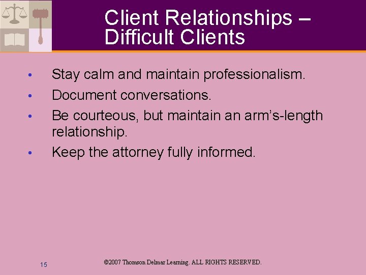 Client Relationships – Difficult Clients Stay calm and maintain professionalism. Document conversations. Be courteous,