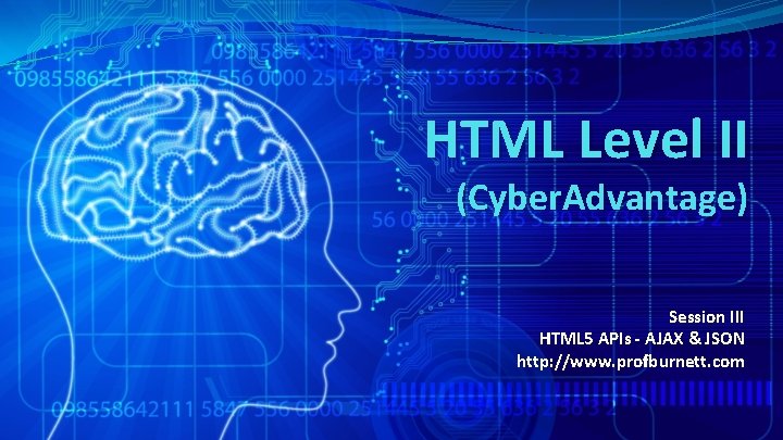 HTML Level II (Cyber. Advantage) Session III HTML 5 APIs - AJAX & JSON