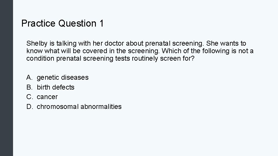 Practice Question 1 Shelby is talking with her doctor about prenatal screening. She wants