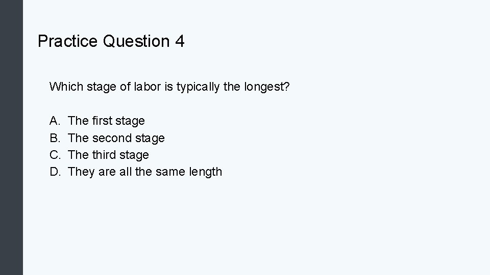 Practice Question 4 Which stage of labor is typically the longest? A. B. C.