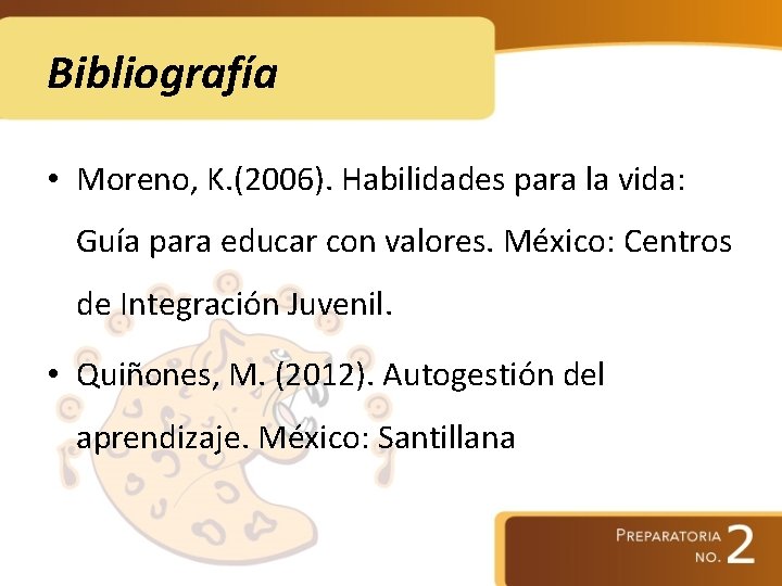 Bibliografía • Moreno, K. (2006). Habilidades para la vida: Guía para educar con valores.