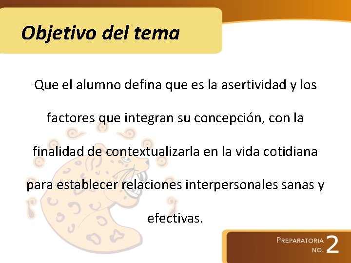 Objetivo del tema Que el alumno defina que es la asertividad y los factores