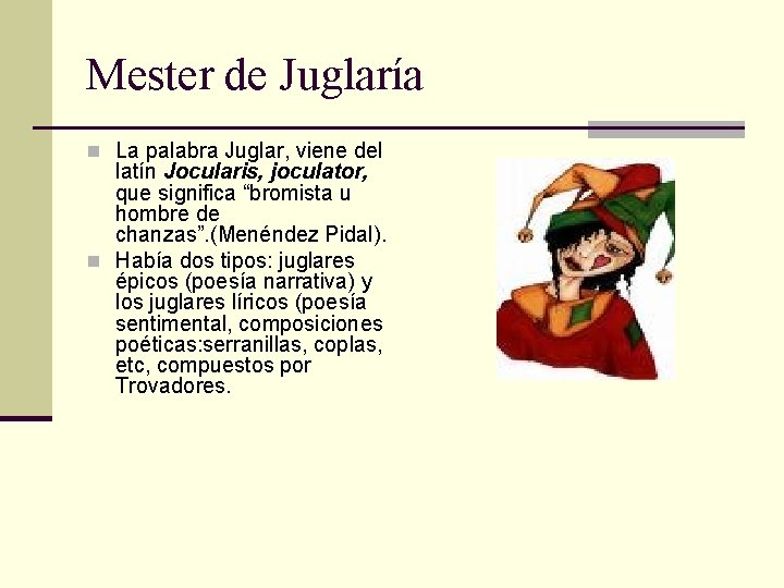 Mester de Juglaría n La palabra Juglar, viene del latín Jocularis, joculator, que significa
