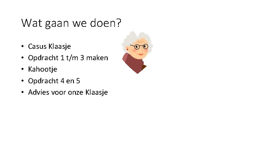 Wat gaan we doen? • Casus Klaasje • Opdracht 1 t/m 3 maken •