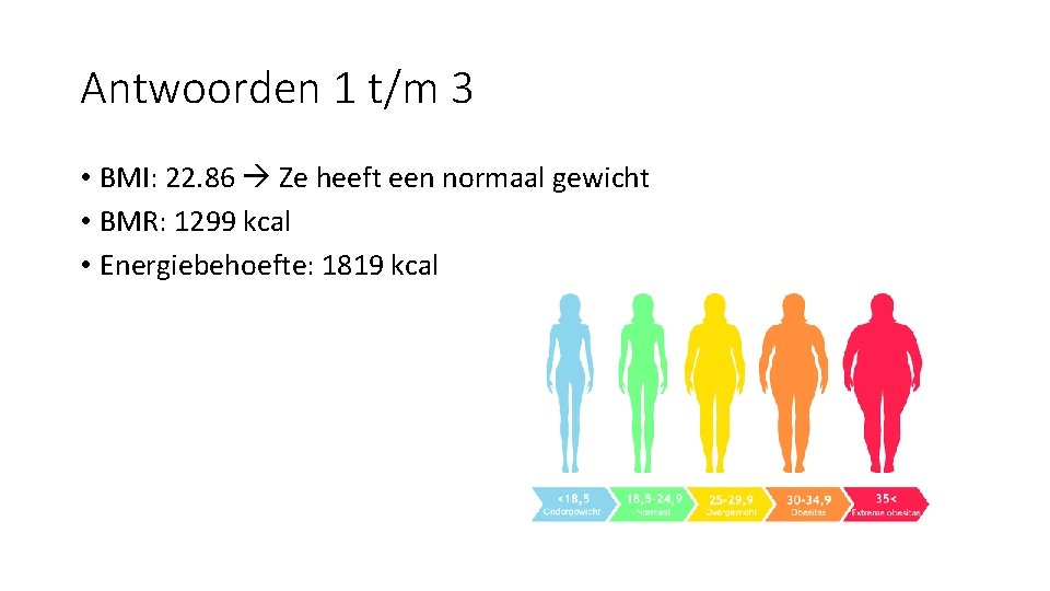 Antwoorden 1 t/m 3 • BMI: 22. 86 Ze heeft een normaal gewicht •