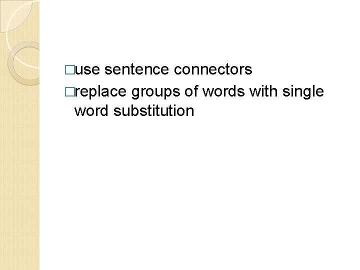 �use sentence connectors �replace groups of words with single word substitution 