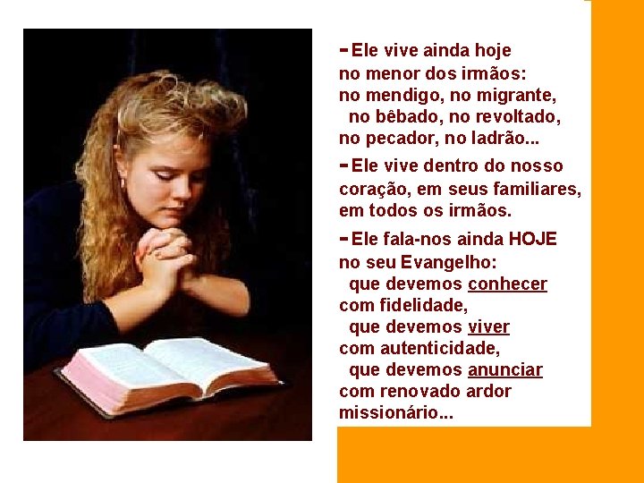 - Ele vive ainda hoje no menor dos irmãos: no mendigo, no migrante, no