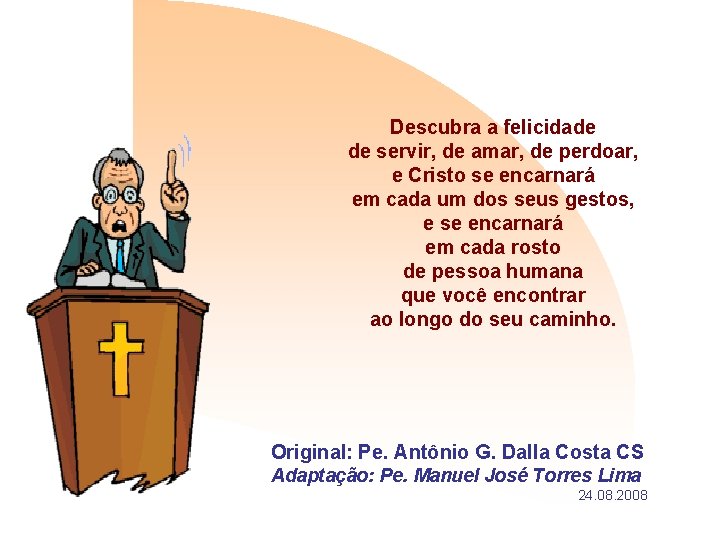 Descubra a felicidade de servir, de amar, de perdoar, e Cristo se encarnará em