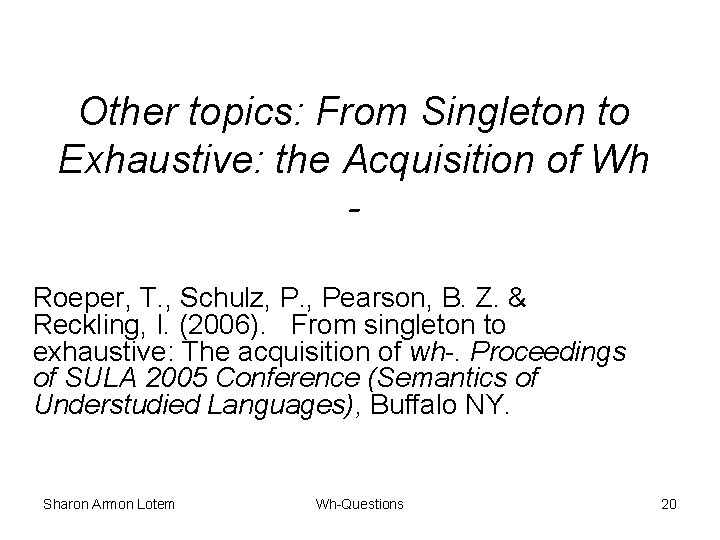 Other topics: From Singleton to Exhaustive: the Acquisition of Wh Roeper, T. , Schulz,