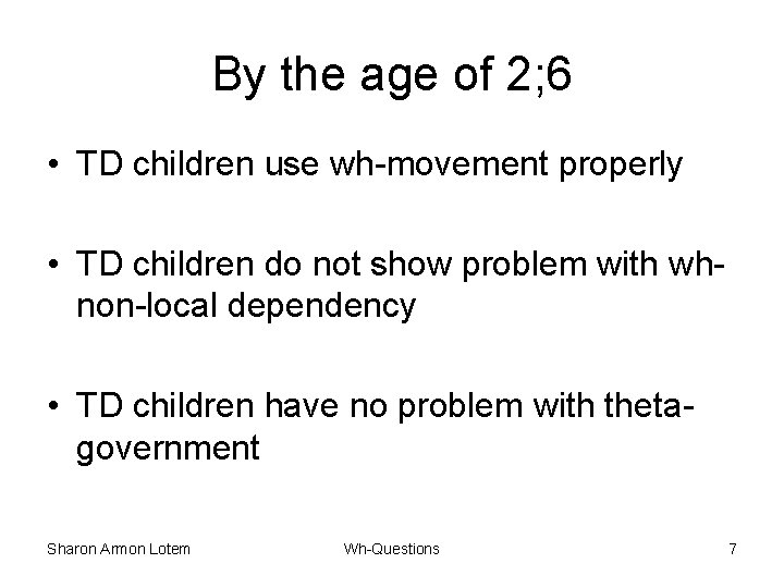 By the age of 2; 6 • TD children use wh-movement properly • TD