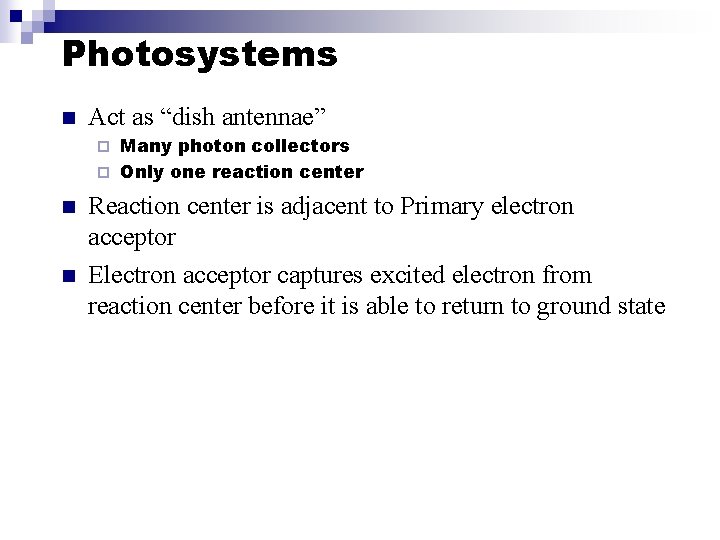 Photosystems n Act as “dish antennae” Many photon collectors ¨ Only one reaction center