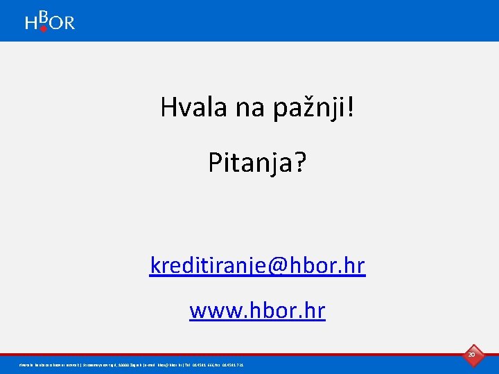 Hvala na pažnji! Pitanja? kreditiranje@hbor. hr www. hbor. hr 20 Hrvatska banka za obnovu