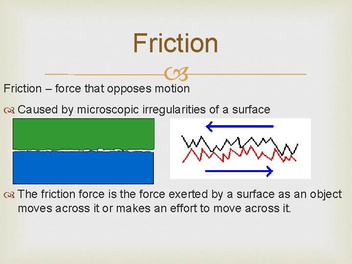 Friction – force that opposes motion Caused by microscopic irregularities of a surface The