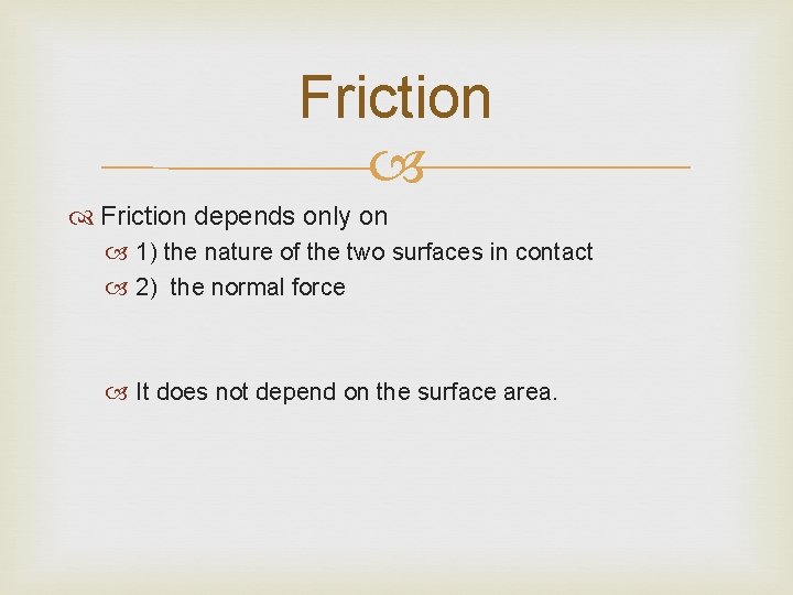 Friction depends only on 1) the nature of the two surfaces in contact 2)