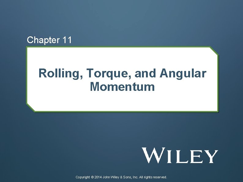 Chapter 11 Rolling, Torque, and Angular Momentum Copyright © 2014 John Wiley & Sons,