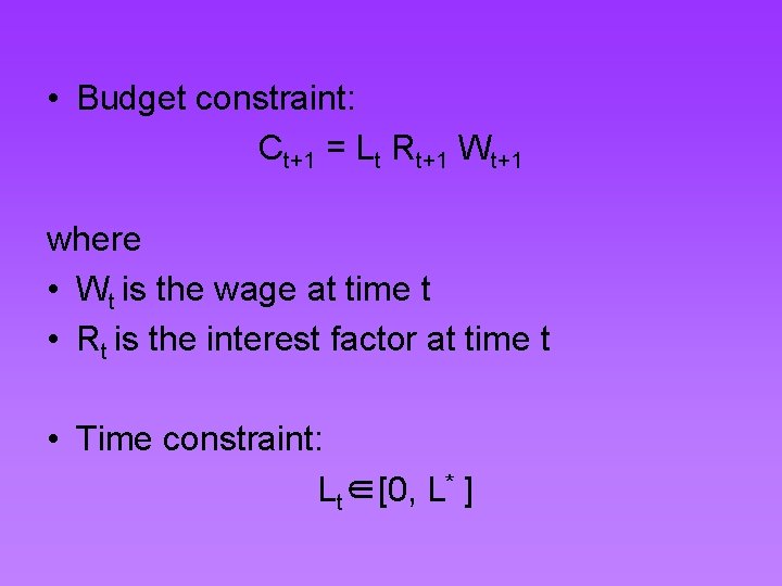  • Budget constraint: Ct+1 = Lt Rt+1 Wt+1 where • Wt is the