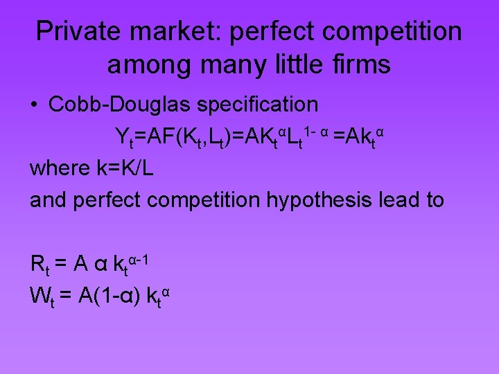 Private market: perfect competition among many little firms • Cobb-Douglas specification Yt=AF(Kt, Lt)=AKtαLt 1