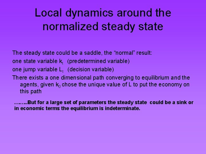 Local dynamics around the normalized steady state The steady state could be a saddle,