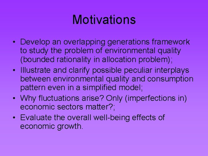 Motivations • Develop an overlapping generations framework to study the problem of environmental quality