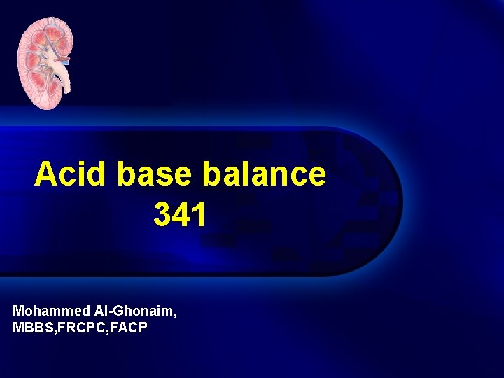 Acid base balance 341 Mohammed Al-Ghonaim, MBBS, FRCPC, FACP 