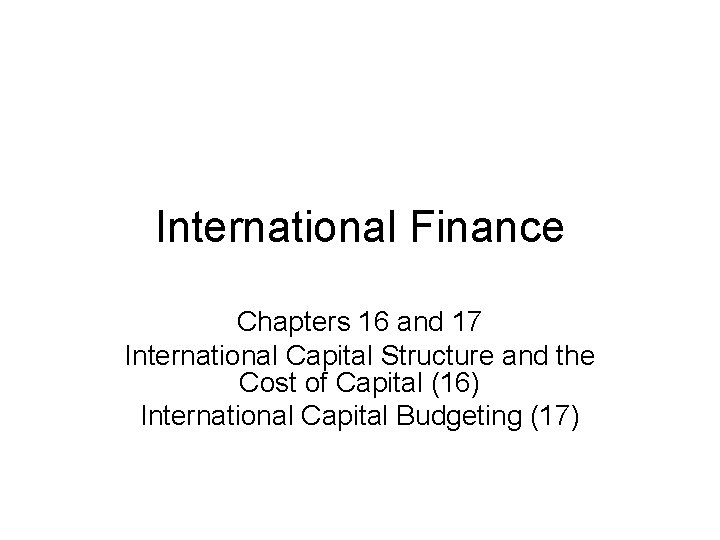 International Finance Chapters 16 and 17 International Capital Structure and the Cost of Capital