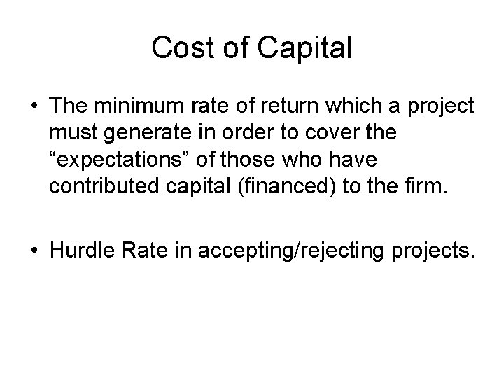 Cost of Capital • The minimum rate of return which a project must generate