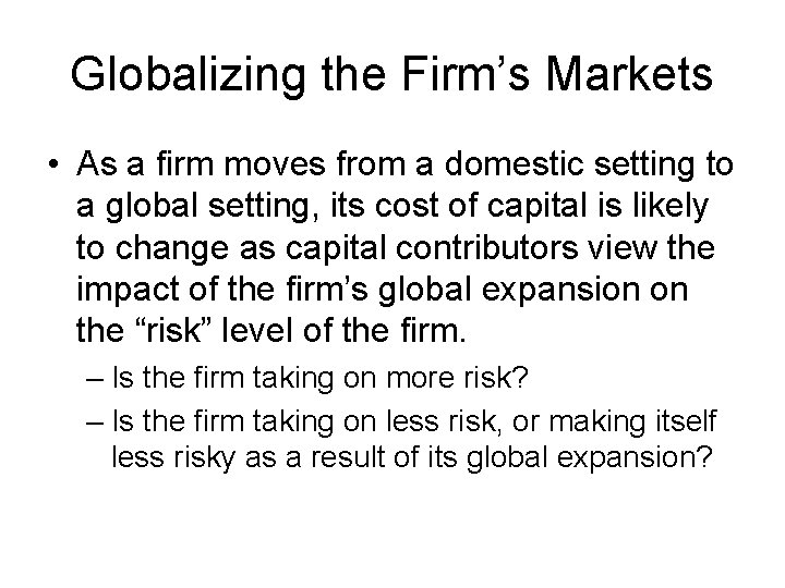 Globalizing the Firm’s Markets • As a firm moves from a domestic setting to
