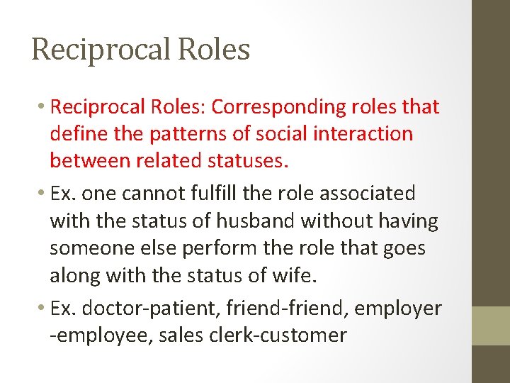 Reciprocal Roles • Reciprocal Roles: Corresponding roles that define the patterns of social interaction Reciprocal Roles • Reciprocal Roles: Corresponding roles that define the patterns of social interaction