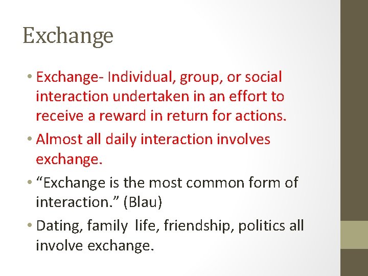 Exchange • Exchange- Individual, group, or social interaction undertaken in an effort to receive Exchange • Exchange- Individual, group, or social interaction undertaken in an effort to receive