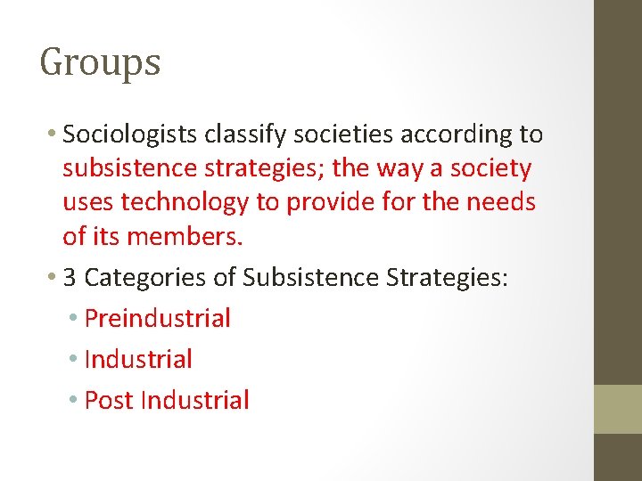Groups • Sociologists classify societies according to subsistence strategies; the way a society uses Groups • Sociologists classify societies according to subsistence strategies; the way a society uses
