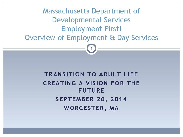 Massachusetts Department of Developmental Services Employment First! Overview of Employment & Day Services 1